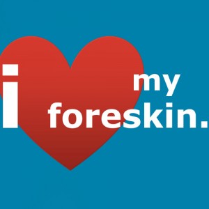 I Love My Foreskin